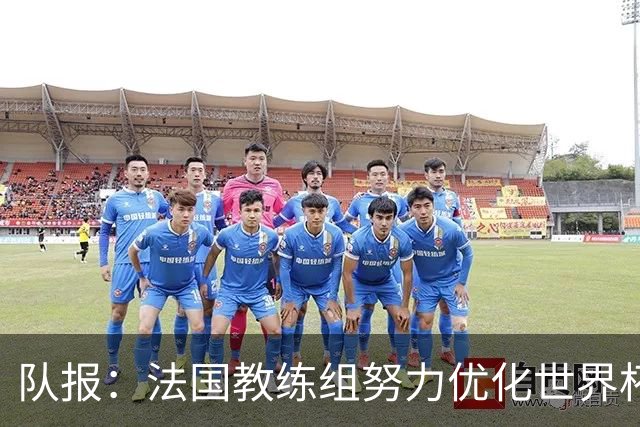 队报：法国教练组努力优化世界杯行程，曾与FIFA进行艰苦磋商